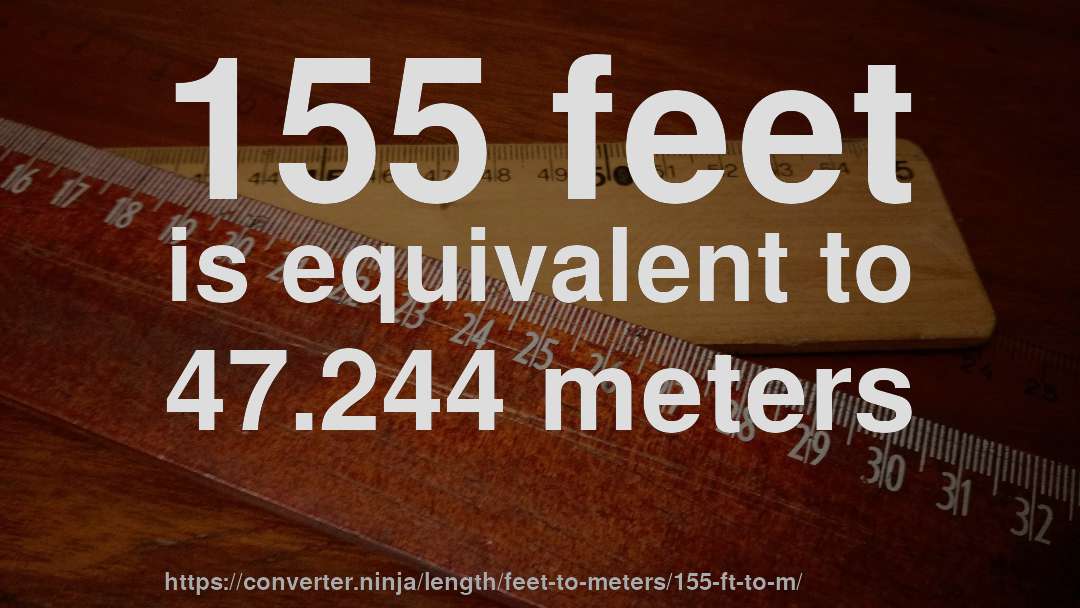 155 feet is equivalent to 47.244 meters