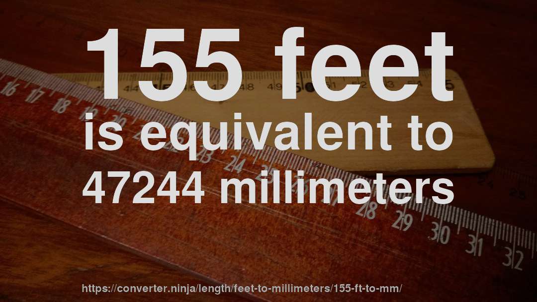 155 feet is equivalent to 47244 millimeters
