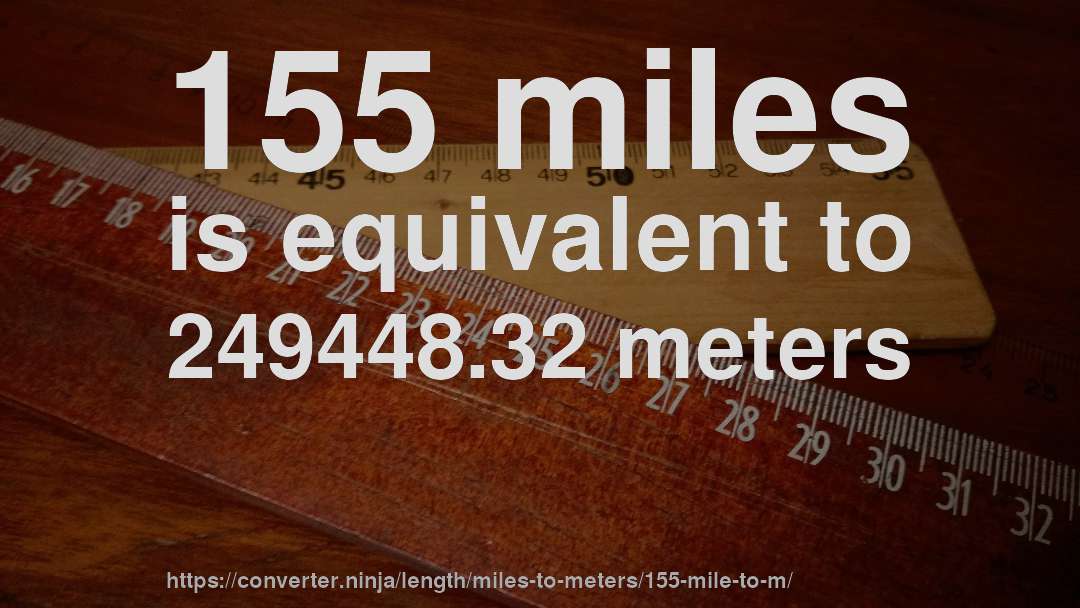 155 miles is equivalent to 249448.32 meters
