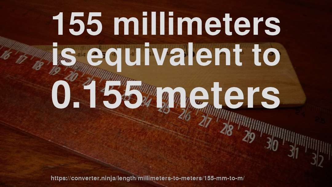 155 millimeters is equivalent to 0.155 meters