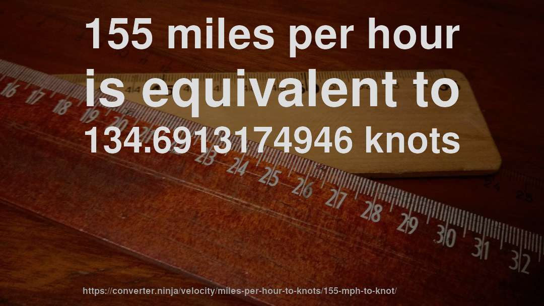 155 miles per hour is equivalent to 134.6913174946 knots