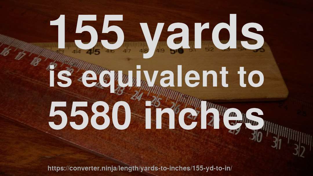 155 yards is equivalent to 5580 inches