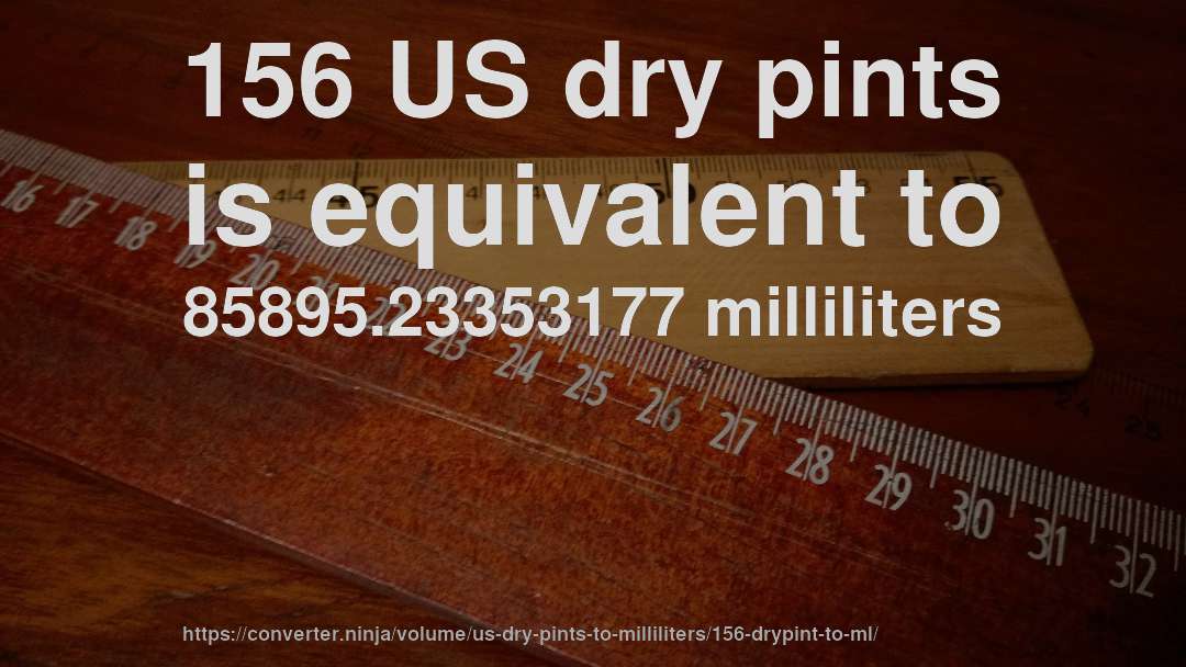156 US dry pints is equivalent to 85895.23353177 milliliters