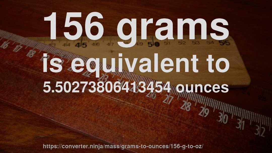 156 grams is equivalent to 5.50273806413454 ounces