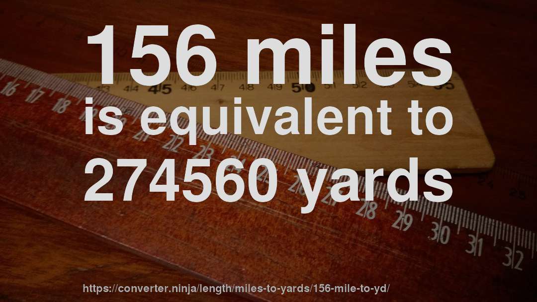 156 miles is equivalent to 274560 yards