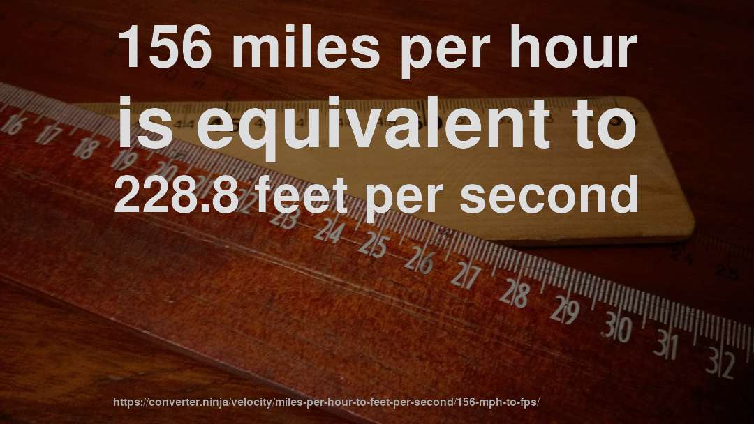 156 miles per hour is equivalent to 228.8 feet per second