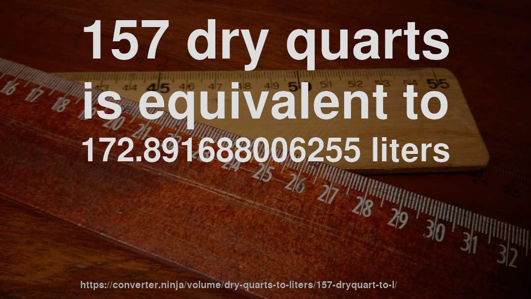 157 dry quarts is equivalent to 172.891688006255 liters