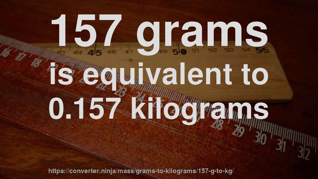 157 grams is equivalent to 0.157 kilograms