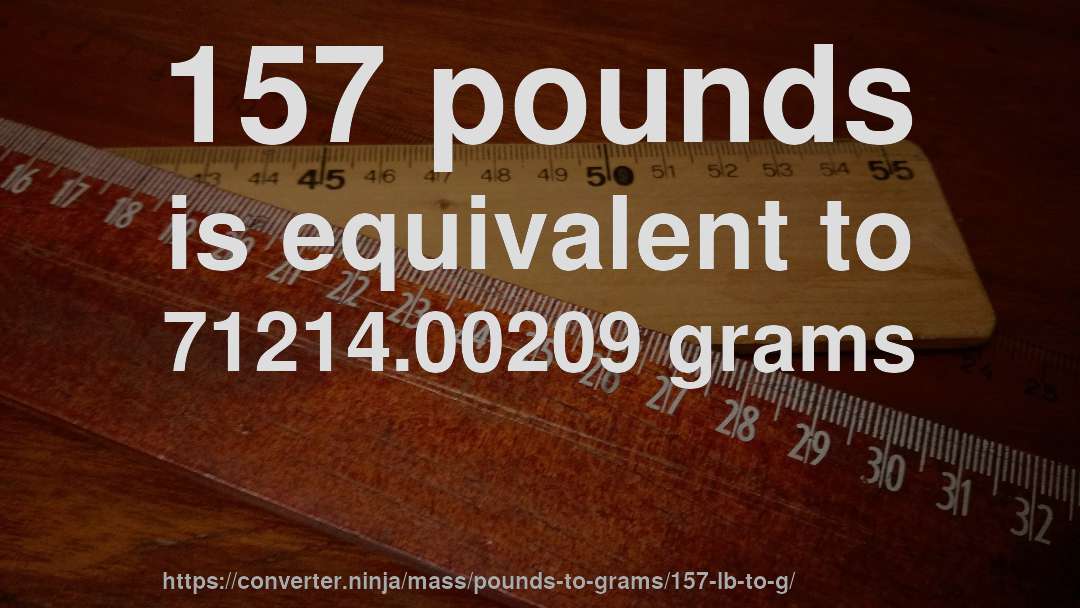 157 pounds is equivalent to 71214.00209 grams