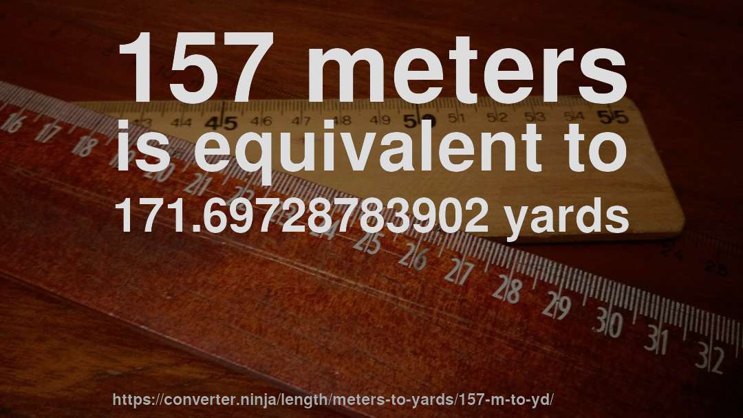157 meters is equivalent to 171.69728783902 yards