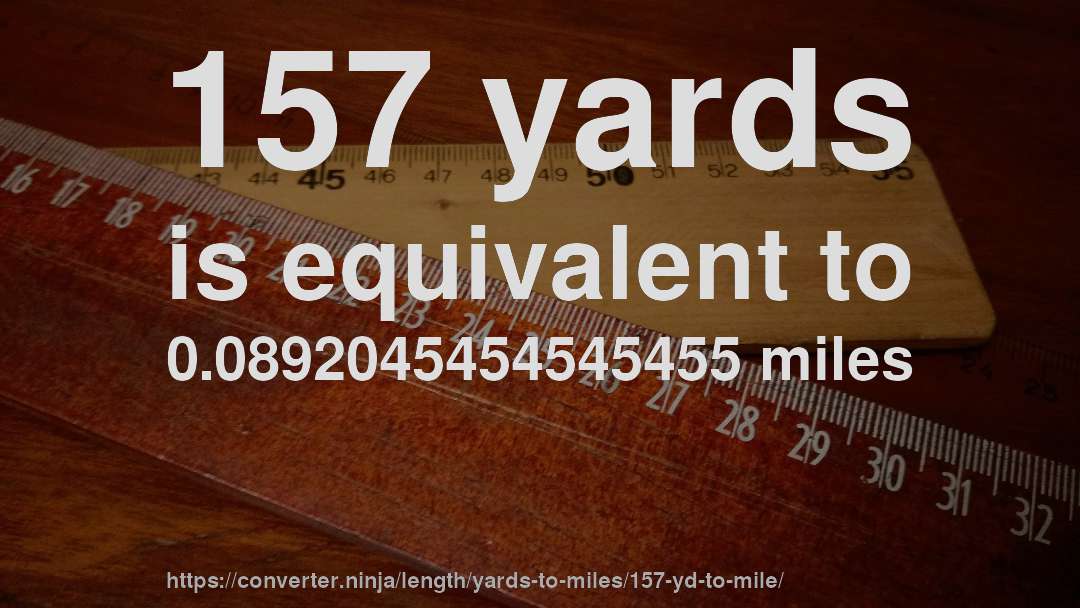 157 yards is equivalent to 0.0892045454545455 miles