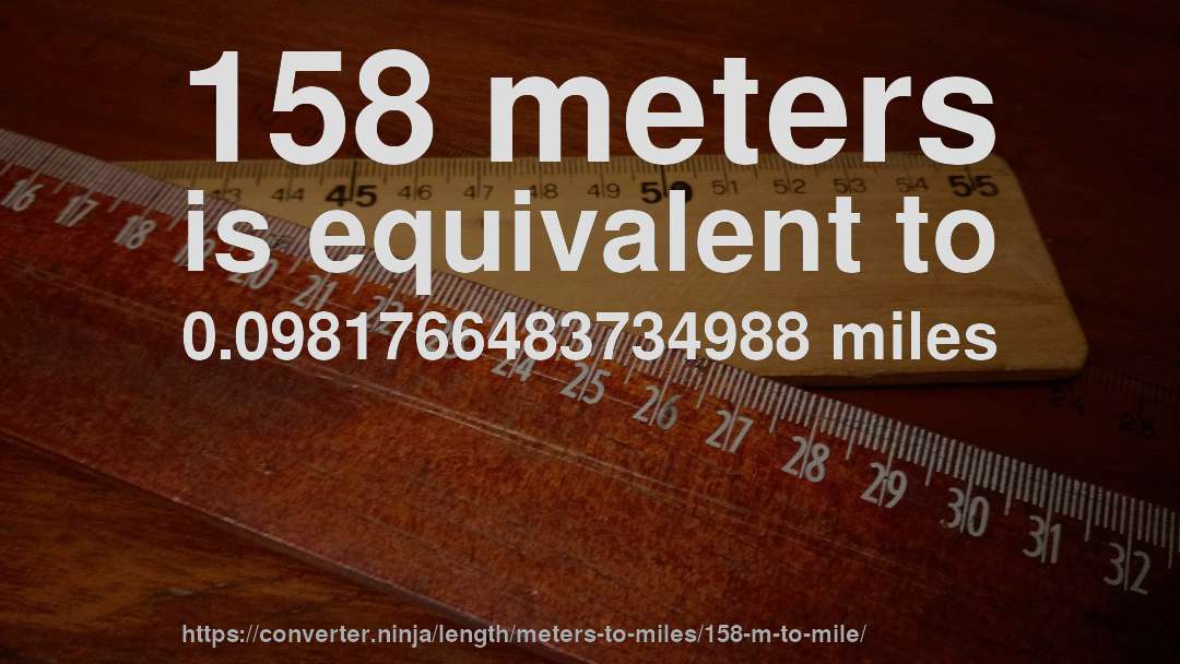 158 meters is equivalent to 0.0981766483734988 miles