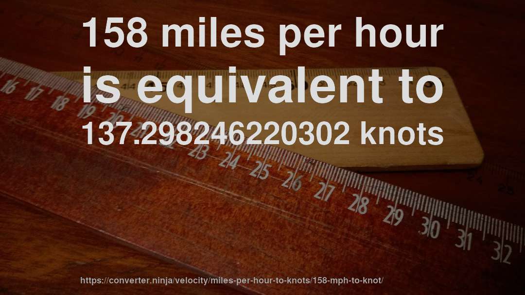 158 miles per hour is equivalent to 137.298246220302 knots