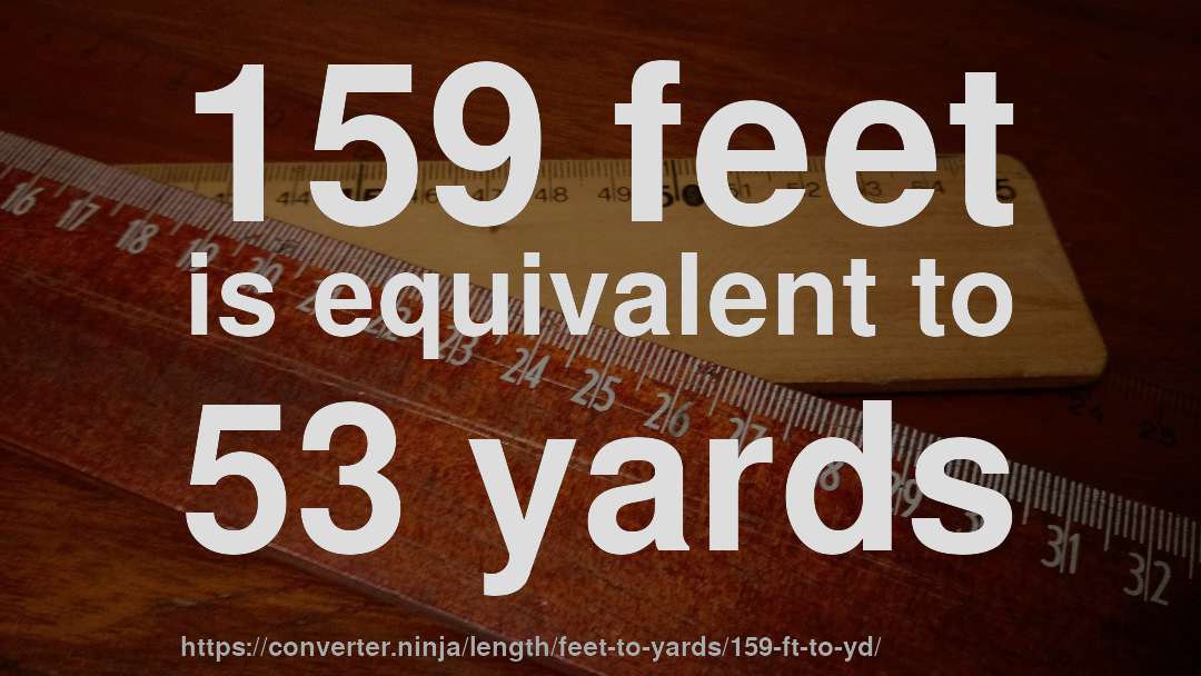 159 feet is equivalent to 53 yards