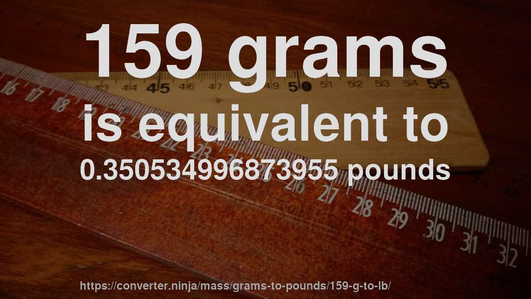 159 grams is equivalent to 0.350534996873955 pounds