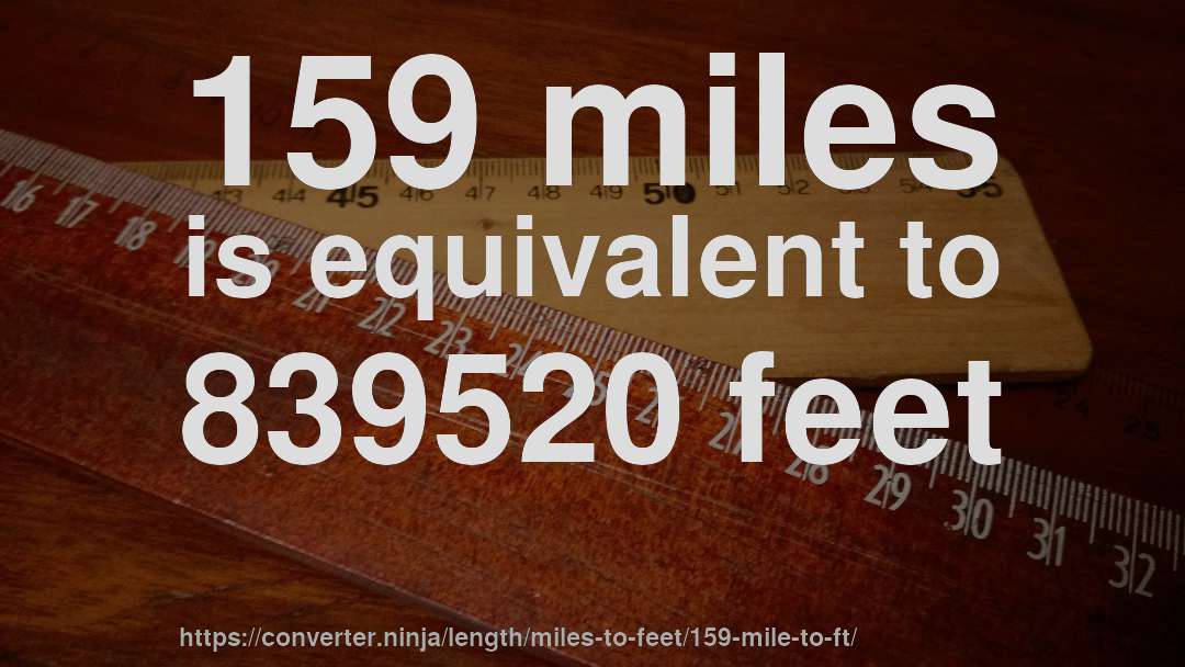 159 miles is equivalent to 839520 feet