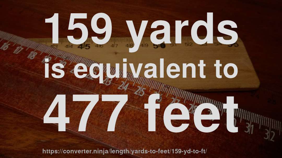 159 yards is equivalent to 477 feet