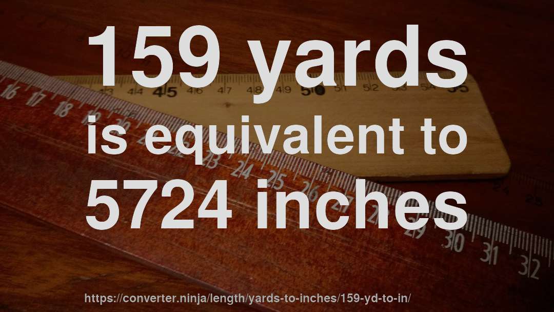 159 yards is equivalent to 5724 inches