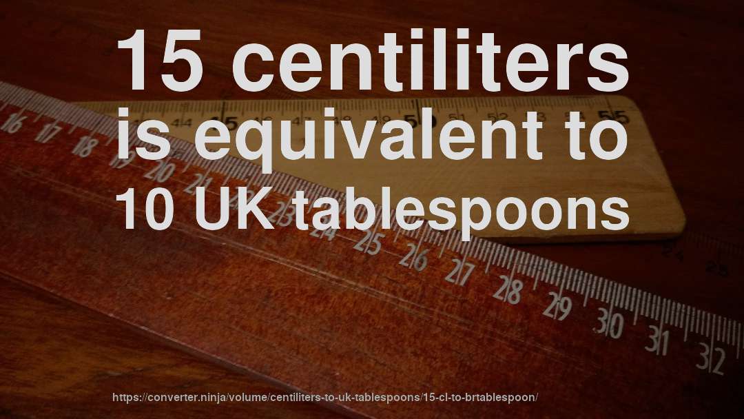 15 centiliters is equivalent to 10 UK tablespoons