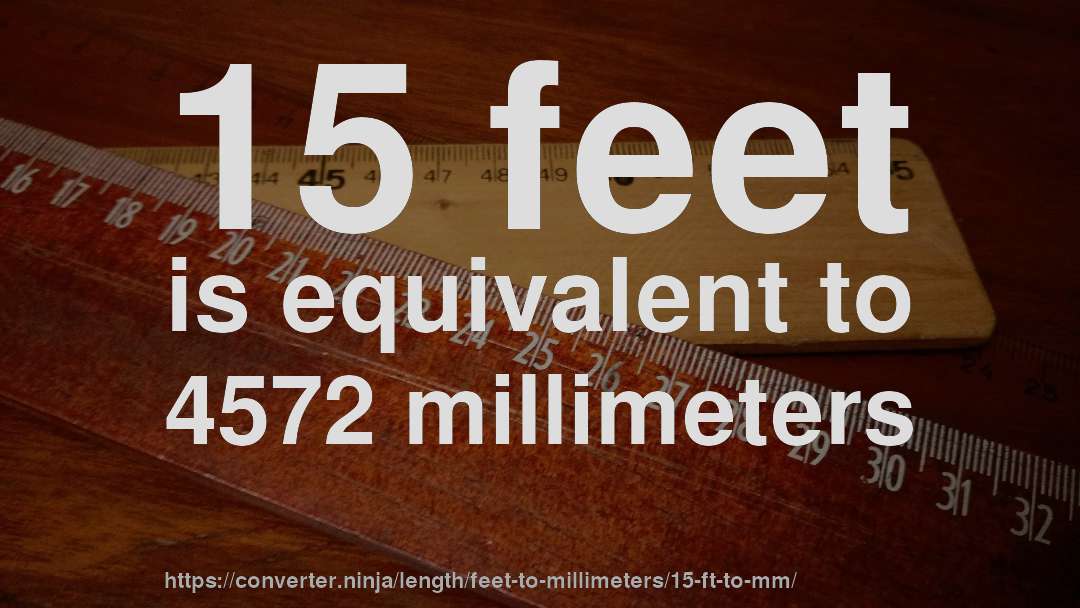 15 feet is equivalent to 4572 millimeters