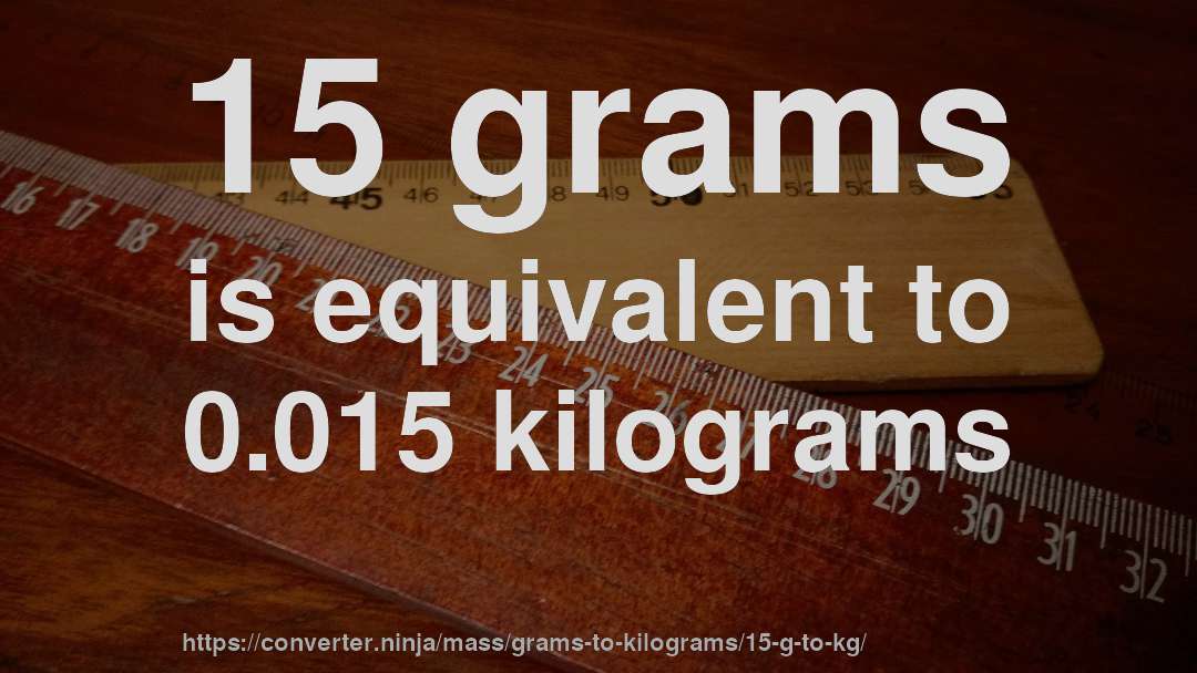 15 grams is equivalent to 0.015 kilograms