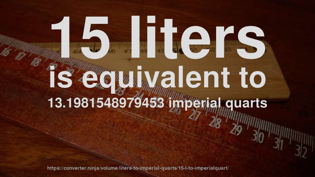 15 liters is equivalent to 13.1981548979453 imperial quarts