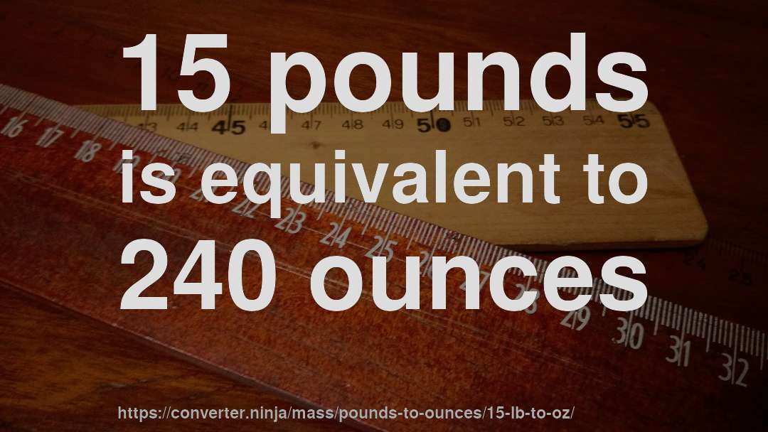 15 pounds is equivalent to 240 ounces