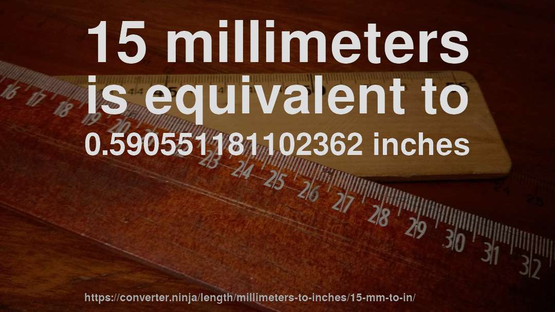 15 millimeters is equivalent to 0.590551181102362 inches