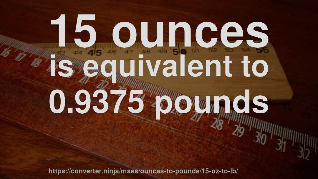 15 ounces is equivalent to 0.9375 pounds