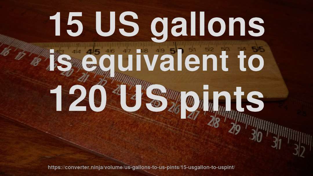 15 US gallons is equivalent to 120 US pints