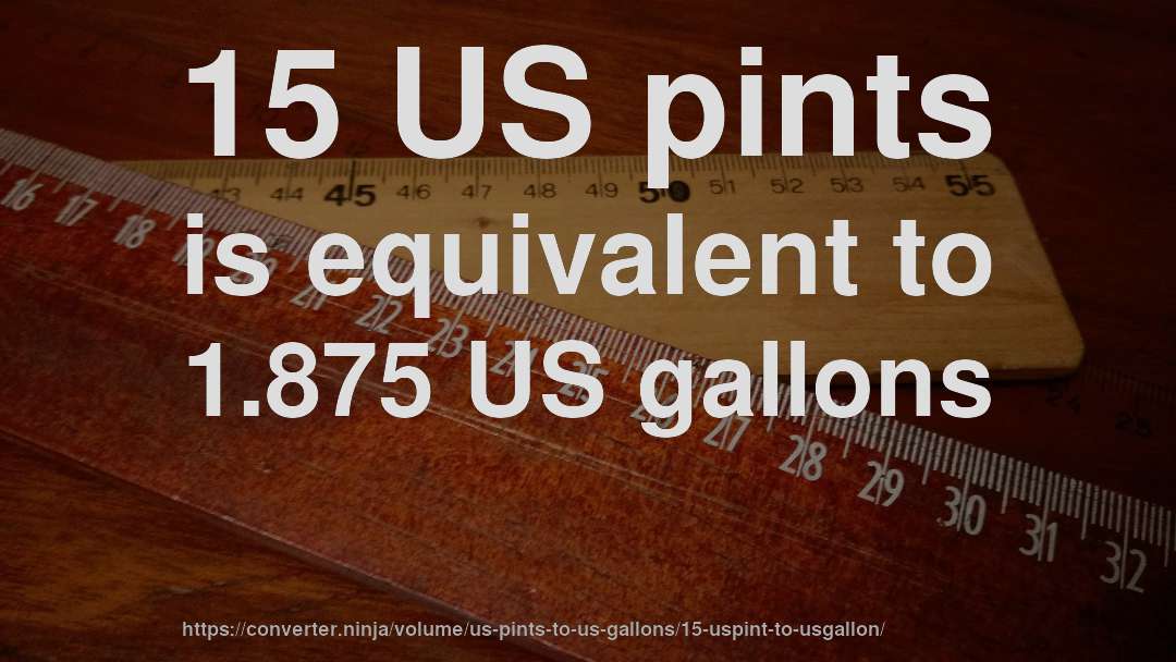 15 US pints is equivalent to 1.875 US gallons