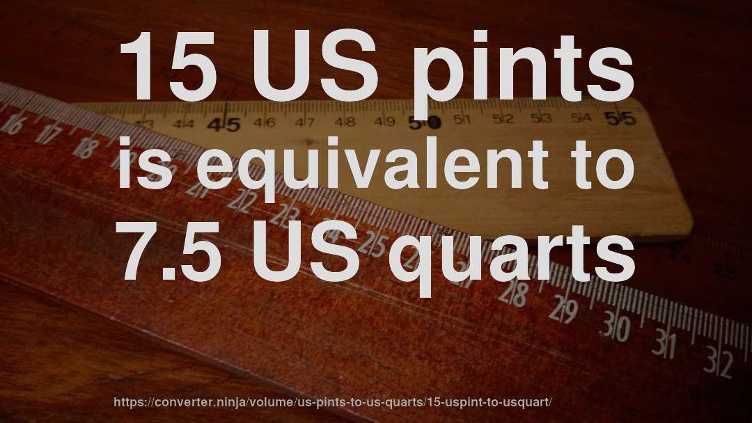 15 US pints is equivalent to 7.5 US quarts