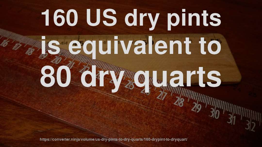 160 US dry pints is equivalent to 80 dry quarts