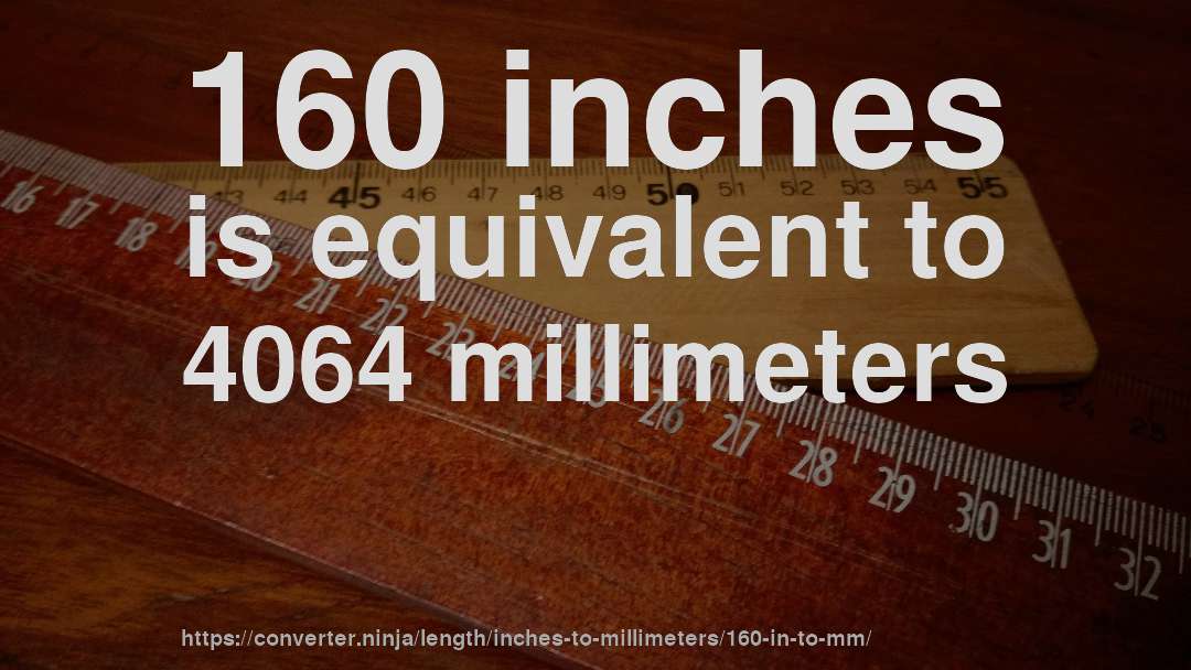 160 inches is equivalent to 4064 millimeters