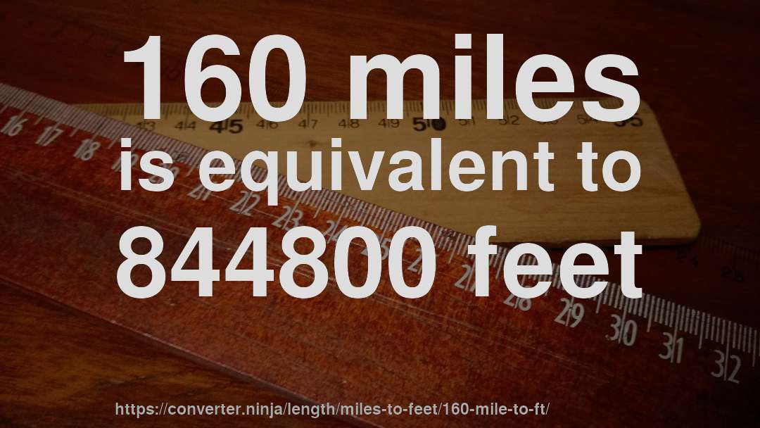 160 miles is equivalent to 844800 feet