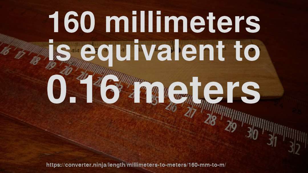 160 millimeters is equivalent to 0.16 meters