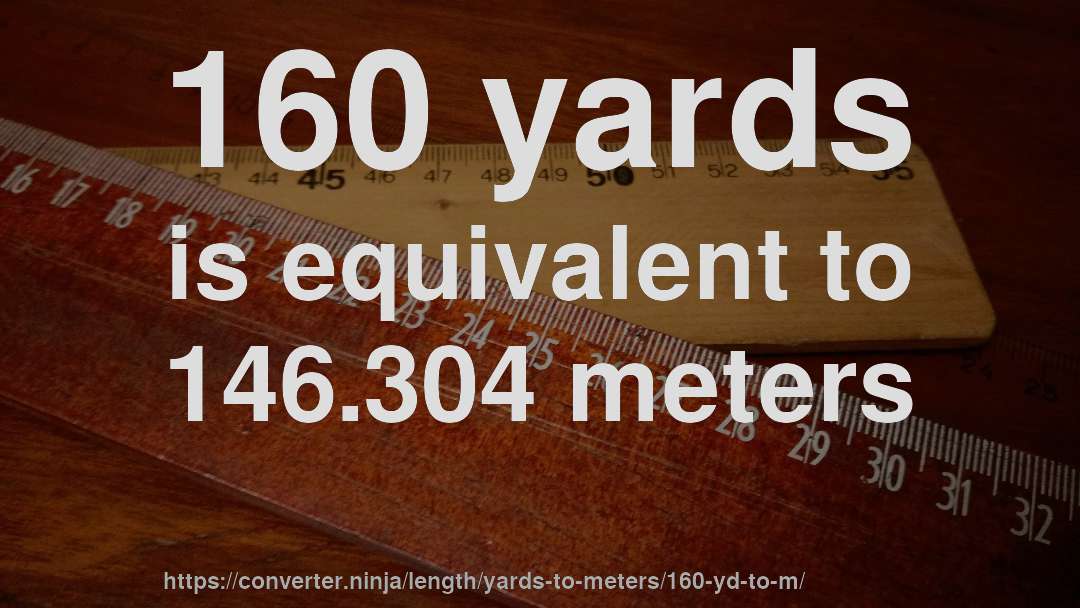 160 yards is equivalent to 146.304 meters