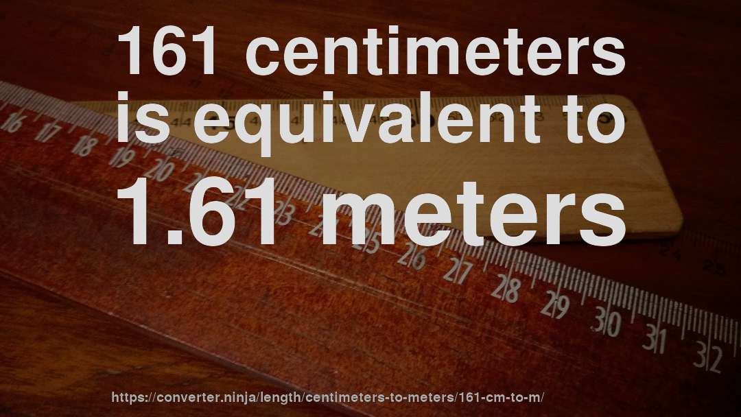 161 centimeters is equivalent to 1.61 meters