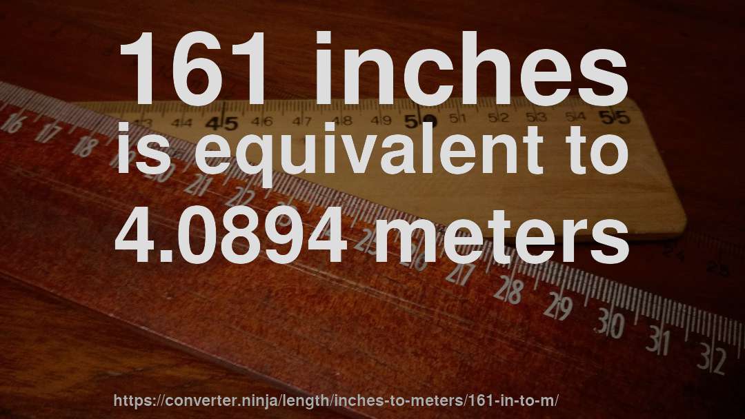 161 inches is equivalent to 4.0894 meters