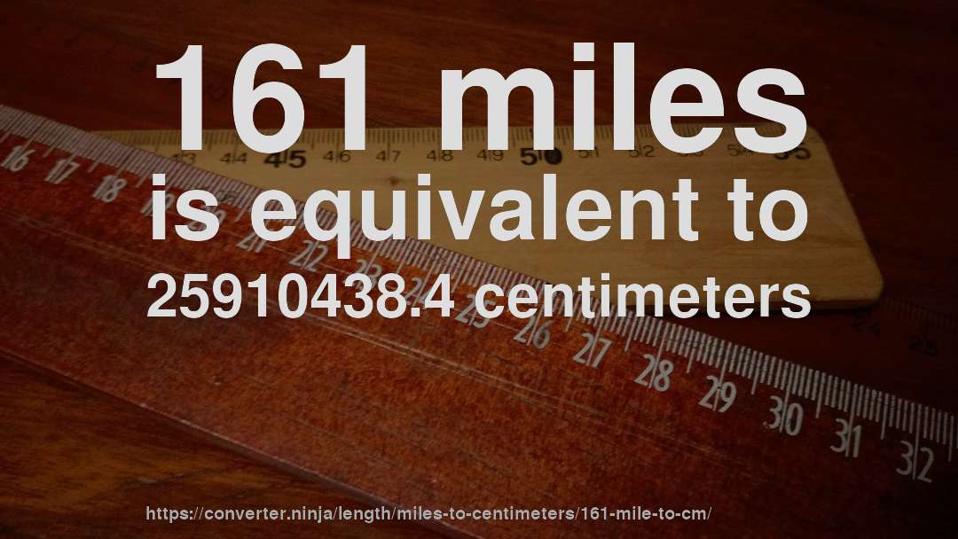 161 miles is equivalent to 25910438.4 centimeters