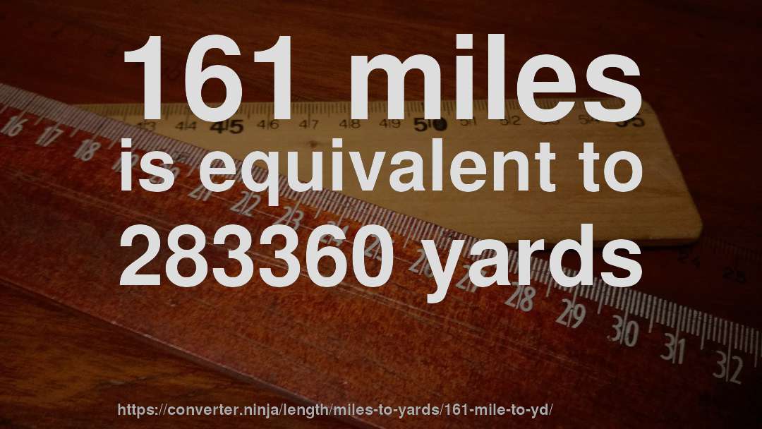 161 miles is equivalent to 283360 yards