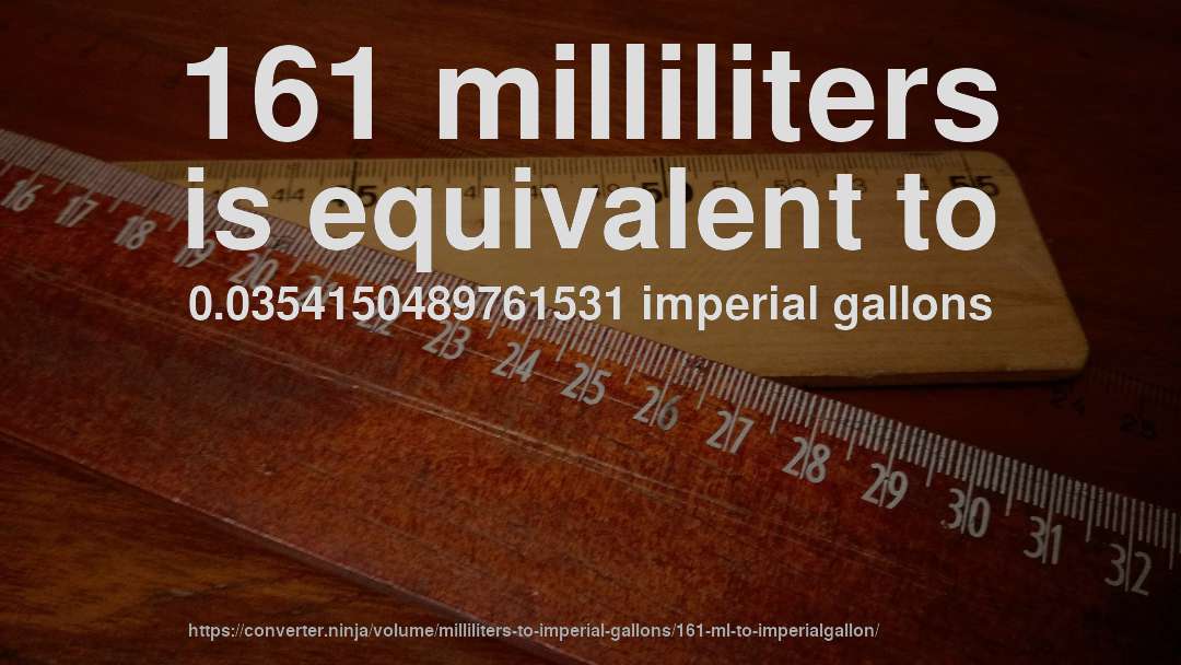161 milliliters is equivalent to 0.0354150489761531 imperial gallons
