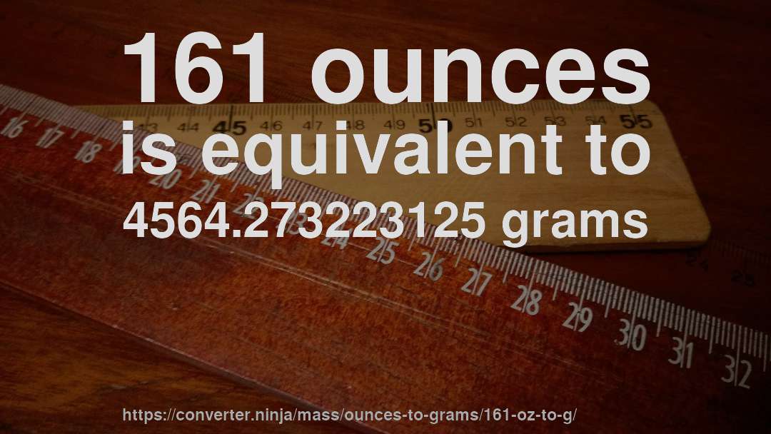 161 ounces is equivalent to 4564.273223125 grams