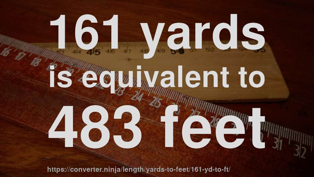 161 yards is equivalent to 483 feet