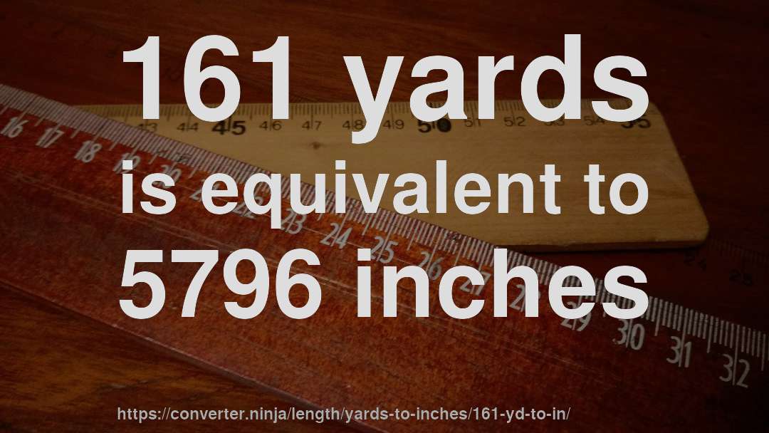 161 yards is equivalent to 5796 inches