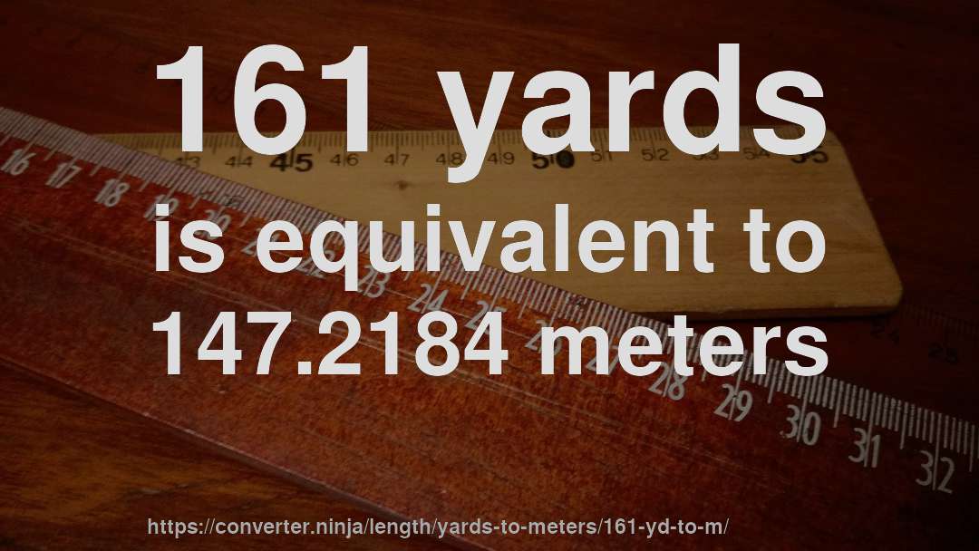 161 yards is equivalent to 147.2184 meters
