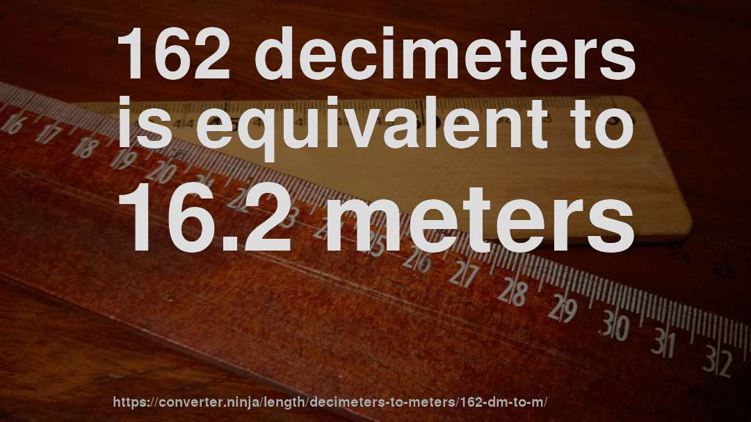162 decimeters is equivalent to 16.2 meters
