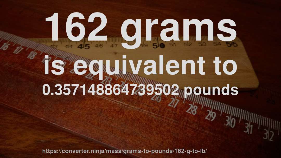 162 grams is equivalent to 0.357148864739502 pounds