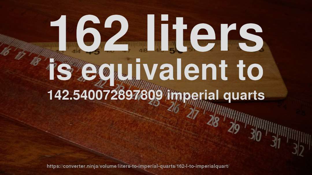 162 liters is equivalent to 142.540072897809 imperial quarts