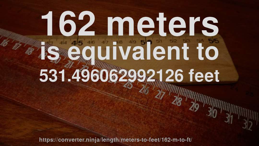 162 meters is equivalent to 531.496062992126 feet